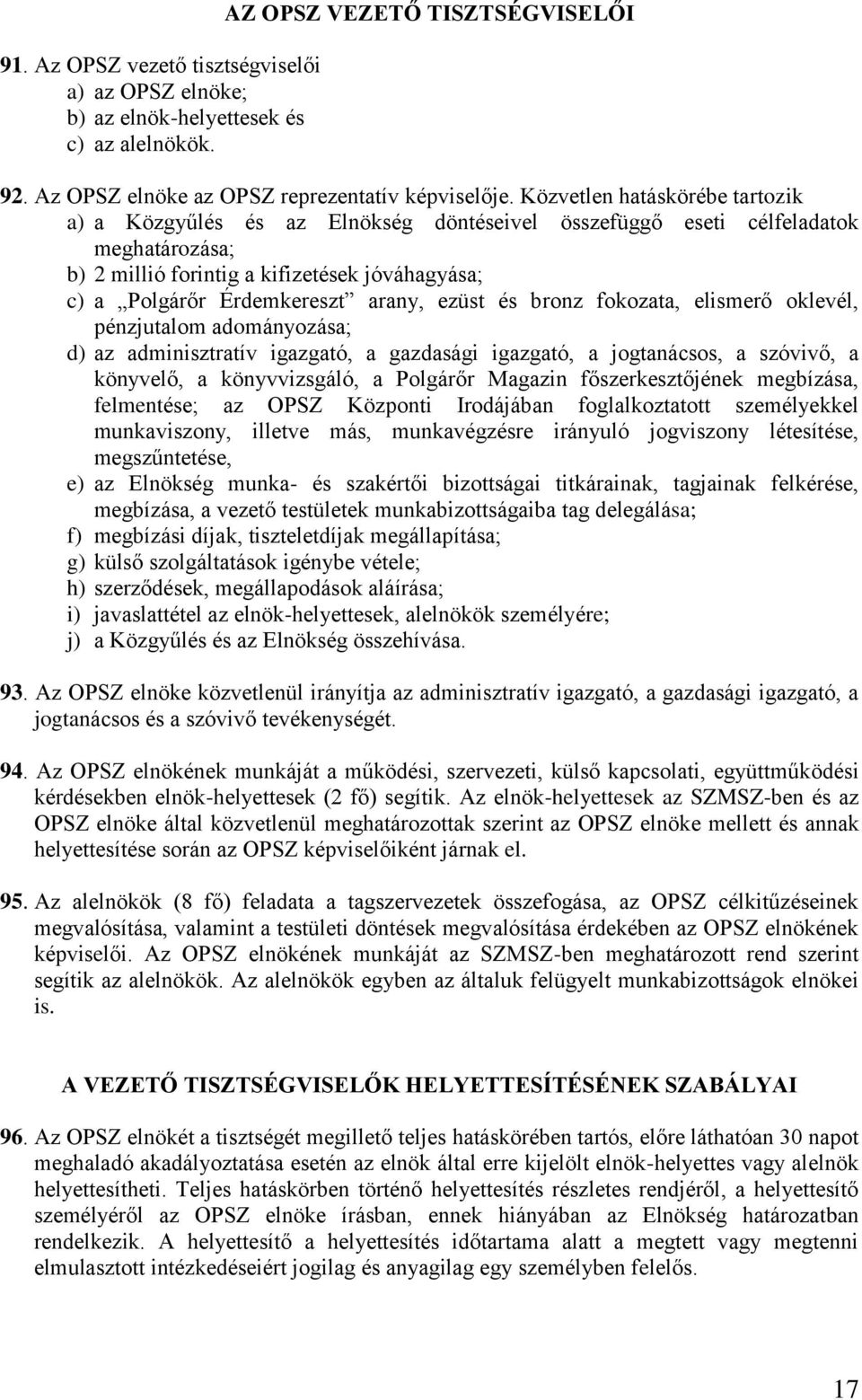 ezüst és bronz fokozata, elismerő oklevél, pénzjutalom adományozása; d) az adminisztratív igazgató, a gazdasági igazgató, a jogtanácsos, a szóvivő, a könyvelő, a könyvvizsgáló, a Polgárőr Magazin