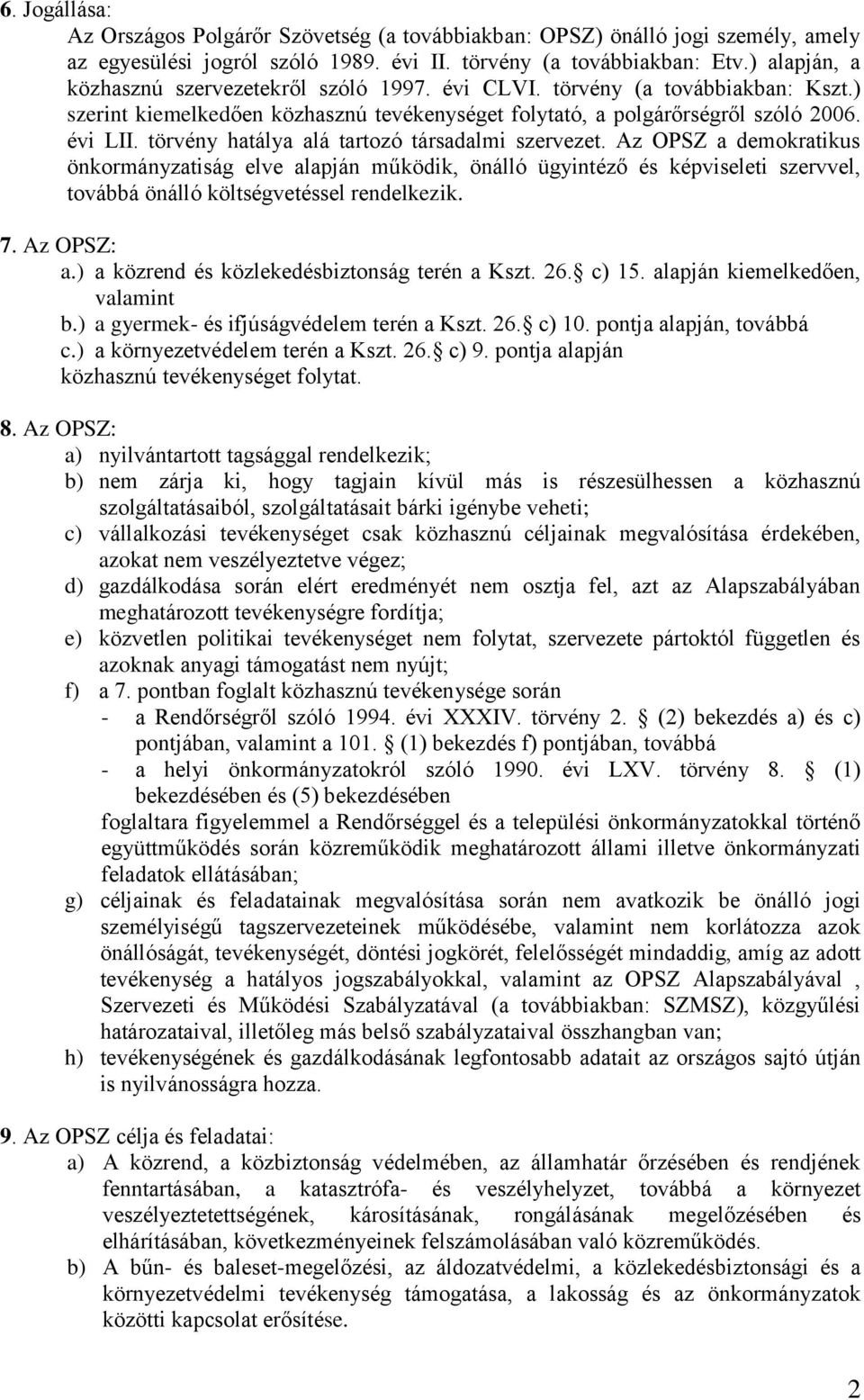 törvény hatálya alá tartozó társadalmi szervezet. Az OPSZ a demokratikus önkormányzatiság elve alapján működik, önálló ügyintéző és képviseleti szervvel, továbbá önálló költségvetéssel rendelkezik. 7.