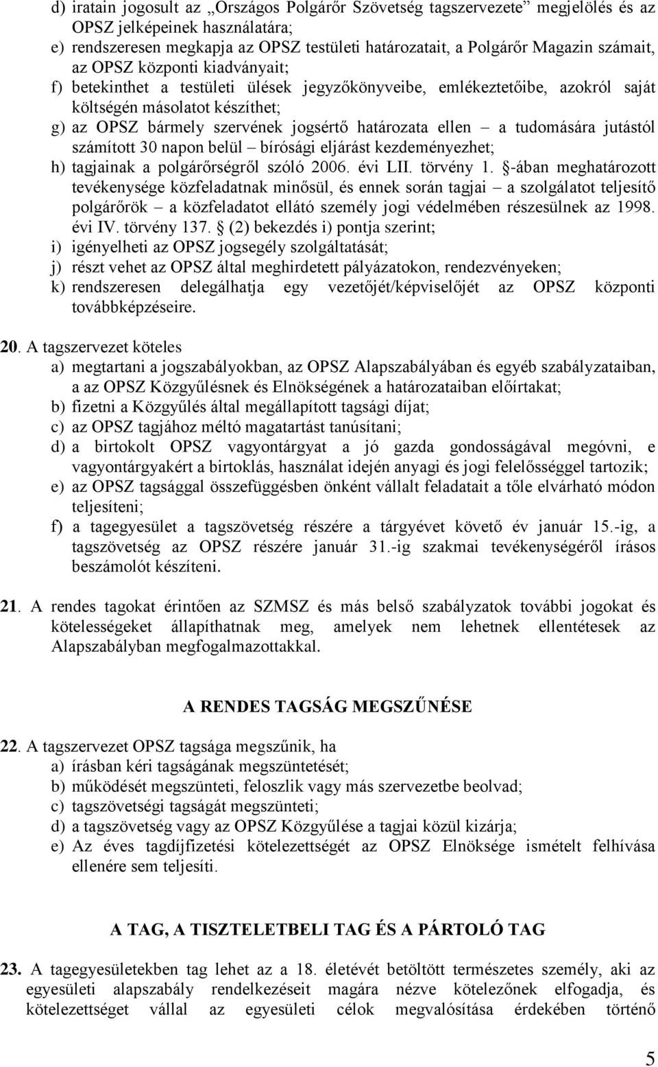 tudomására jutástól számított 30 napon belül bírósági eljárást kezdeményezhet; h) tagjainak a polgárőrségről szóló 2006. évi LII. törvény 1.