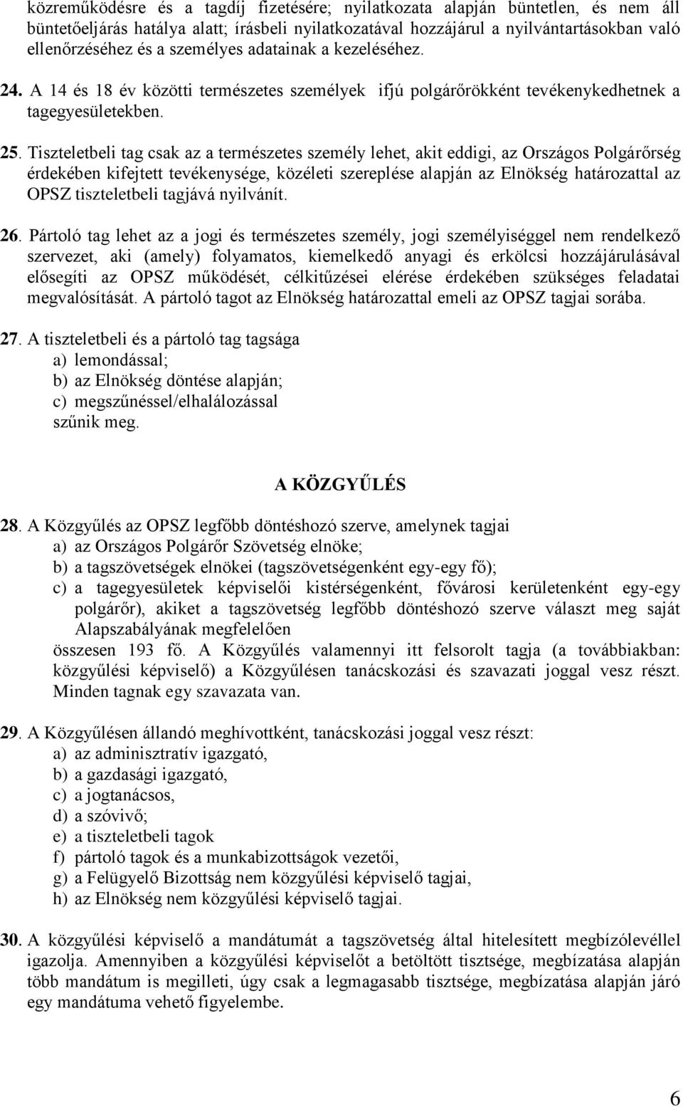 Tiszteletbeli tag csak az a természetes személy lehet, akit eddigi, az Országos Polgárőrség érdekében kifejtett tevékenysége, közéleti szereplése alapján az Elnökség határozattal az OPSZ