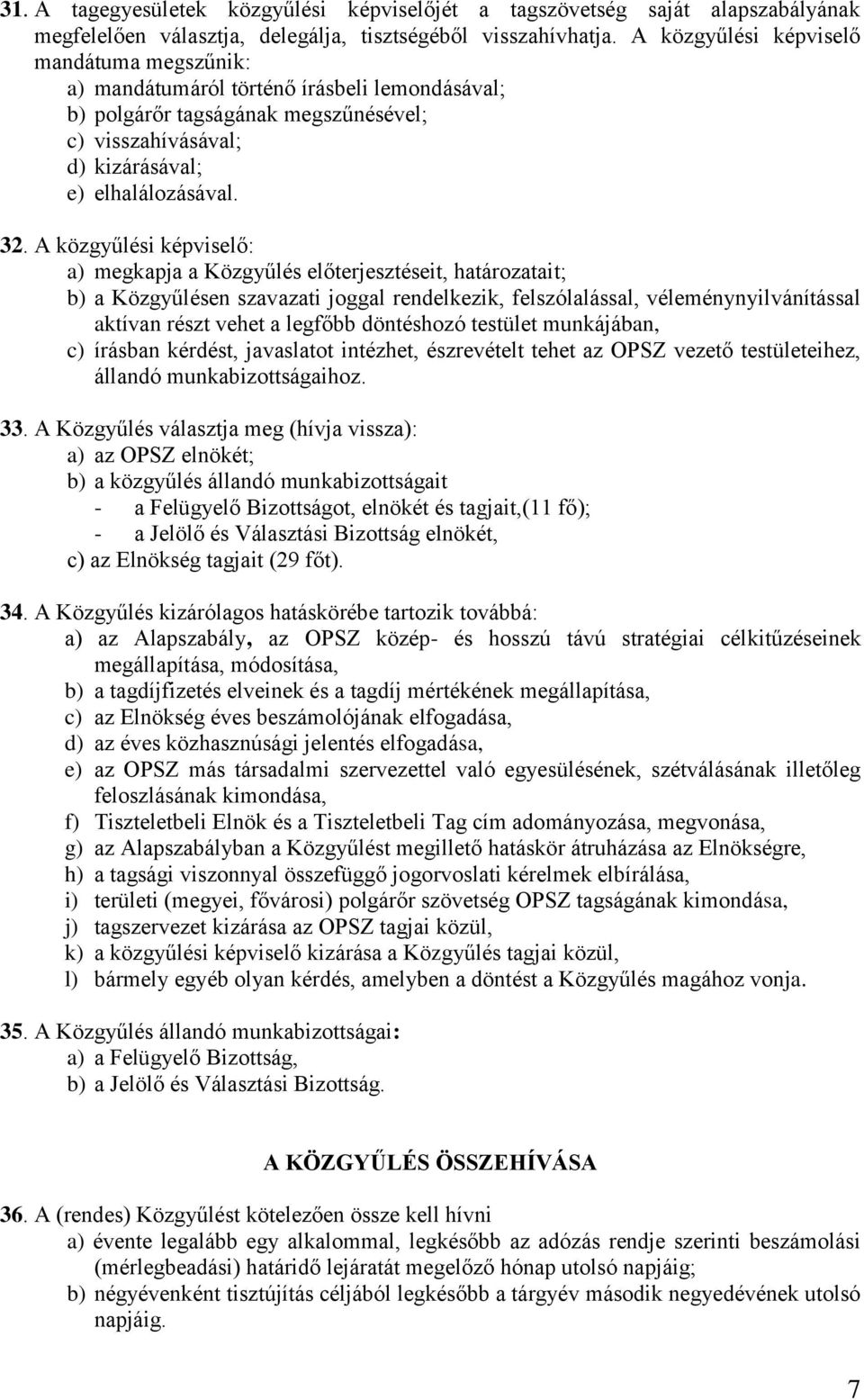 A közgyűlési képviselő: a) megkapja a Közgyűlés előterjesztéseit, határozatait; b) a Közgyűlésen szavazati joggal rendelkezik, felszólalással, véleménynyilvánítással aktívan részt vehet a legfőbb