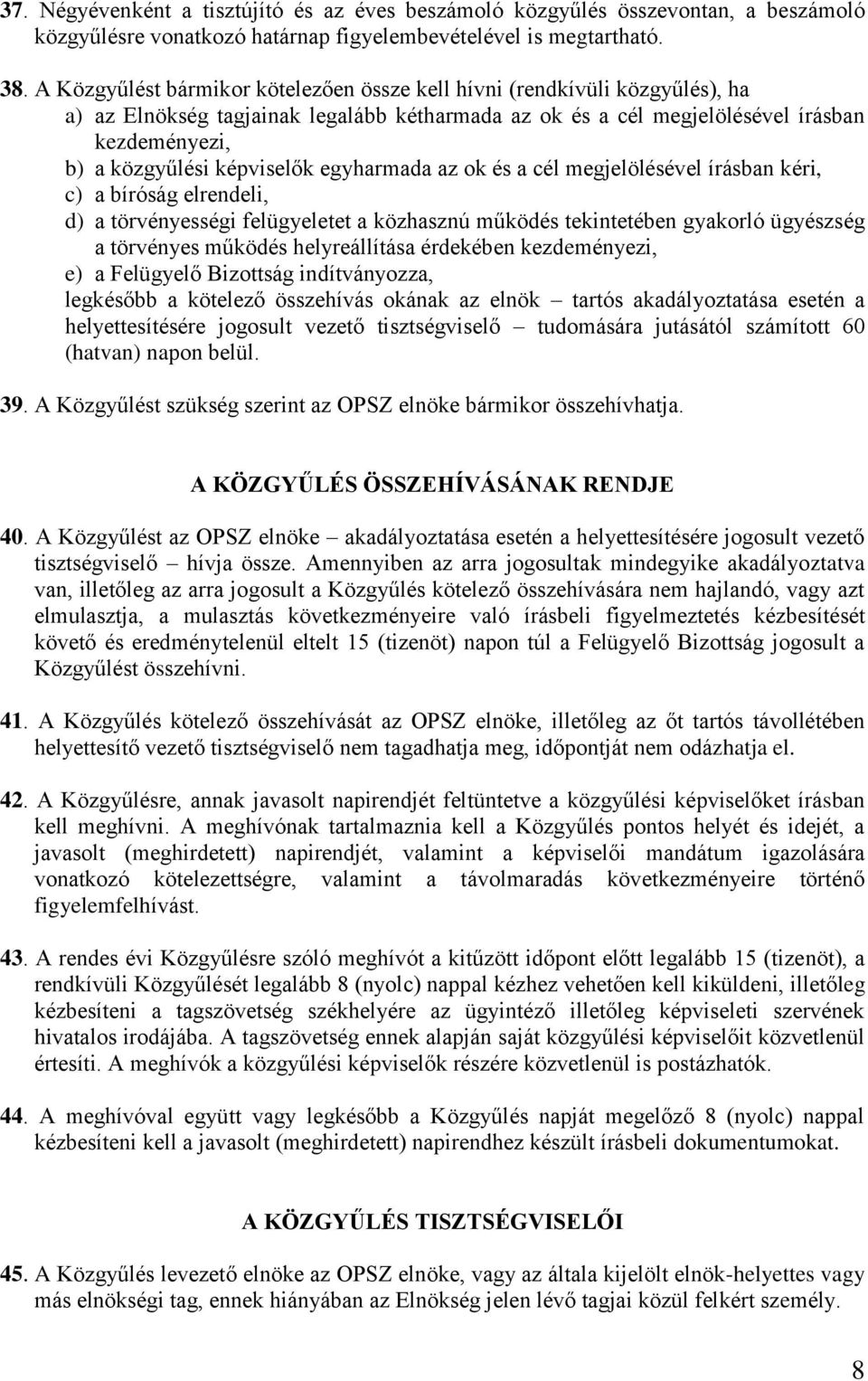 képviselők egyharmada az ok és a cél megjelölésével írásban kéri, c) a bíróság elrendeli, d) a törvényességi felügyeletet a közhasznú működés tekintetében gyakorló ügyészség a törvényes működés