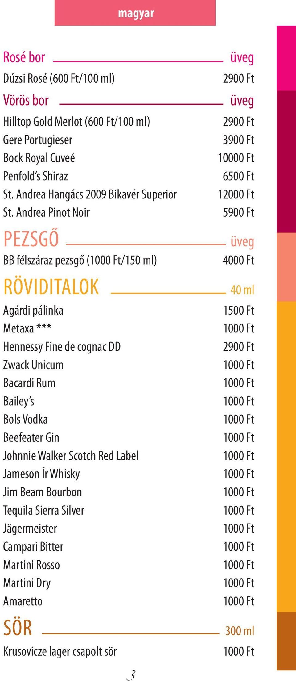 Andrea Pinot Noir Pezsgő BB félszáraz pezsgő (/150 ml) Röviditalok Agárdi pálinka Metaxa *** Hennessy Fine de cognac DD Zwack Unicum Bacardi Rum Bailey s Bols