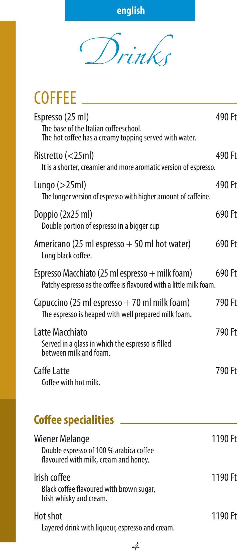 Doppio (2x25 ml) Double portion of espresso in a bigger cup Americano (25 ml espresso + 50 ml hot water) Long black coffee.