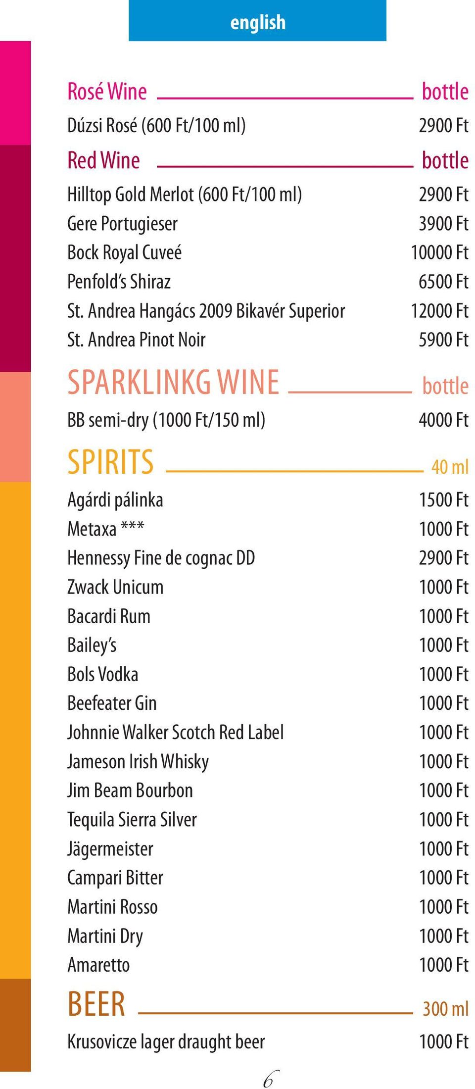 Andrea Pinot Noir Sparklinkg wine BB semi-dry (/150 ml) Spirits Agárdi pálinka Metaxa *** Hennessy Fine de cognac DD Zwack Unicum Bacardi Rum Bailey s Bols Vodka