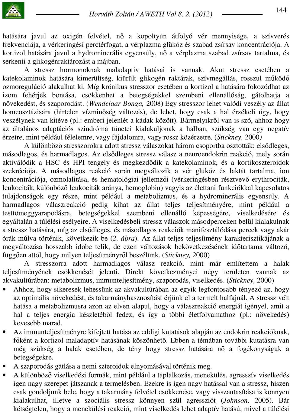 A kortizol hatására javul a hydrominerális egyensúly, nı a vérplazma szabad zsírsav tartalma, és serkenti a glikogénraktározást a májban. A stressz hormonoknak maladaptív hatásai is vannak.