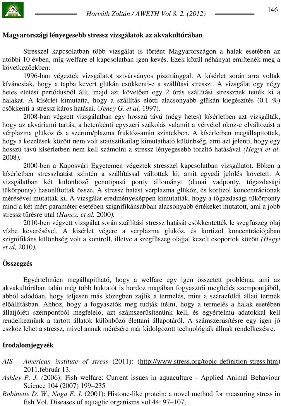 kapcsolatban igen kevés. Ezek közül néhányat említenék meg a következıekben: 1996-ban végeztek vizsgálatot szivárványos pisztránggal.