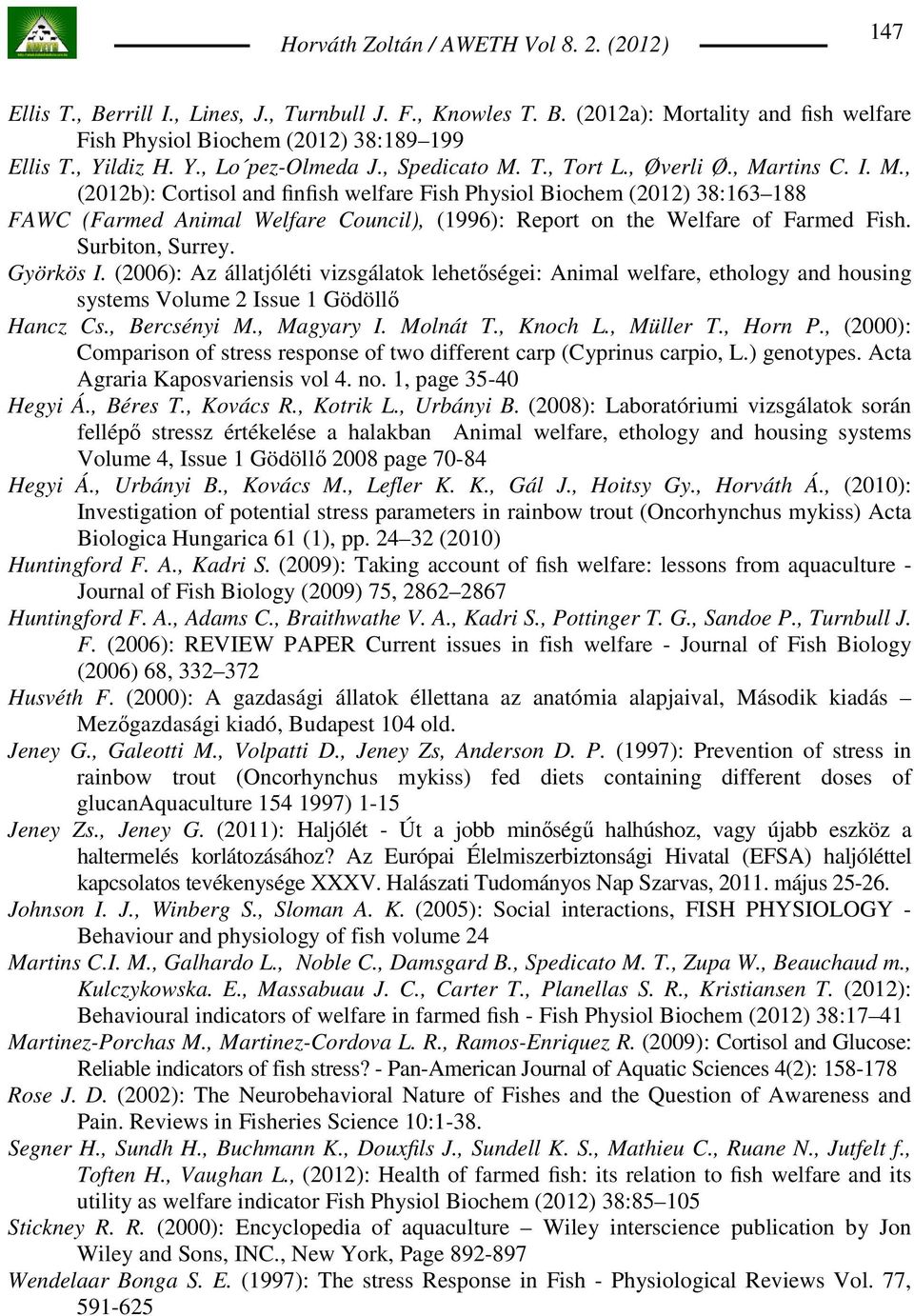 T., Tort L., Øverli Ø., Martins C. I. M., (2012b): Cortisol and finfish welfare Fish Physiol Biochem (2012) 38:163 188 FAWC (Farmed Animal Welfare Council), (1996): Report on the Welfare of Farmed Fish.