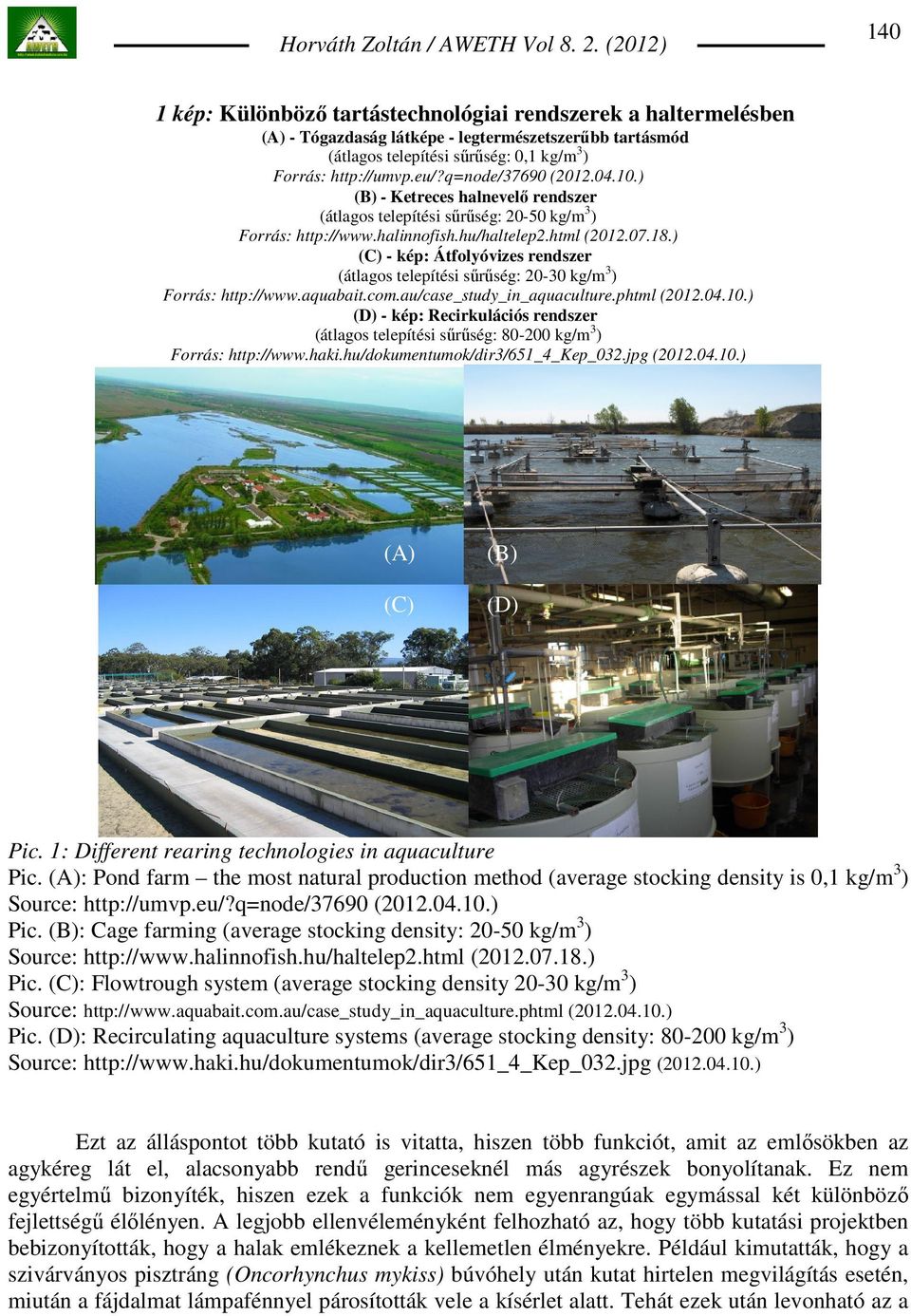 q=node/37690 (2012.04.10.) (B) - Ketreces halnevelı rendszer (átlagos telepítési sőrőség: 20-50 kg/m 3 ) Forrás: http://www.halinnofish.hu/haltelep2.html (2012.07.18.
