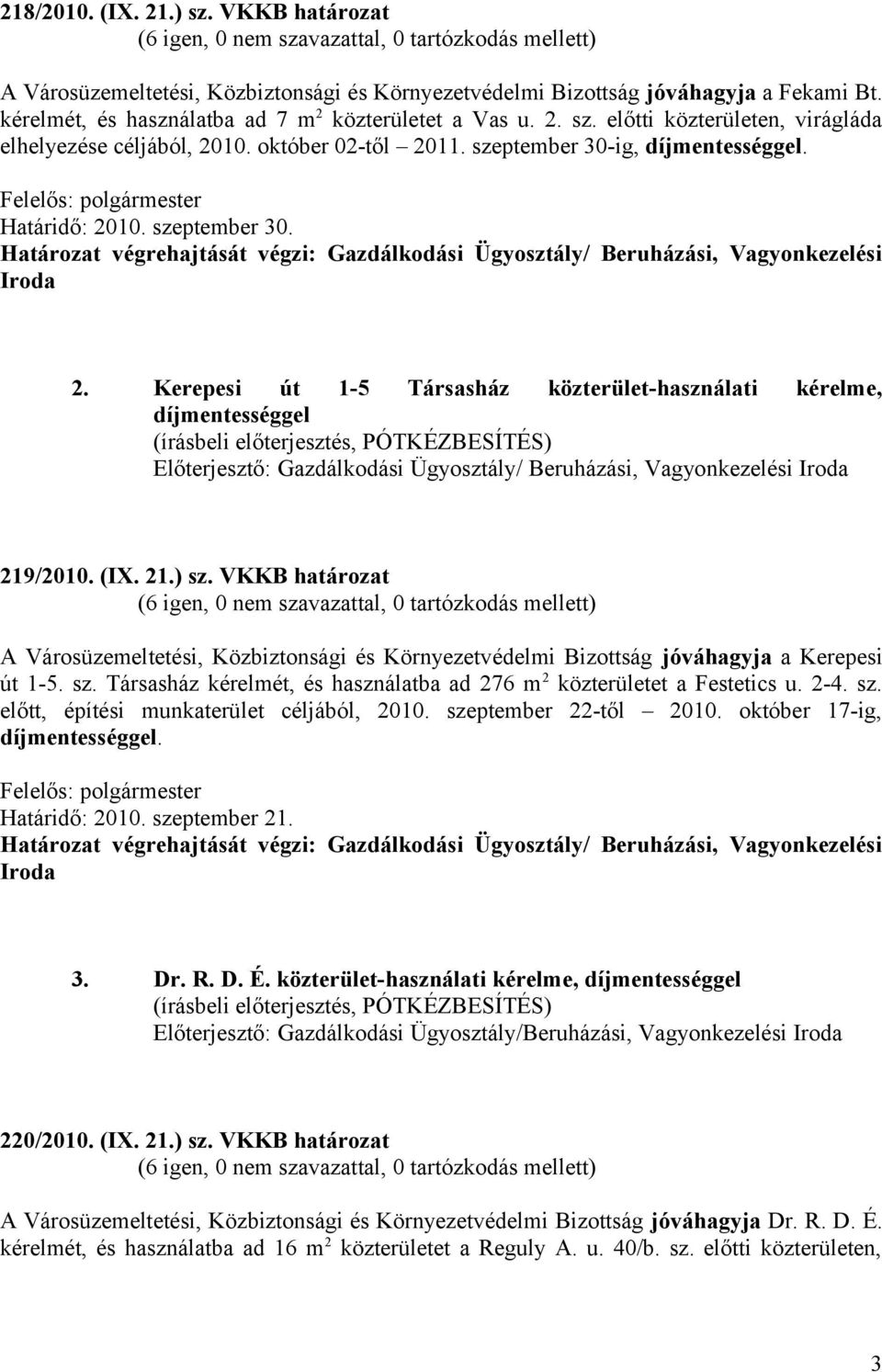 VKKB határozat A Városüzemeltetési, Közbiztonsági és Környezetvédelmi Bizottság jóváhagyja a Kerepesi út 1-5. sz. Társasház kérelmét, és használatba ad 276 m 2 közterületet a Festetics u. 2-4. sz. előtt, építési munkaterület céljából, 2010.