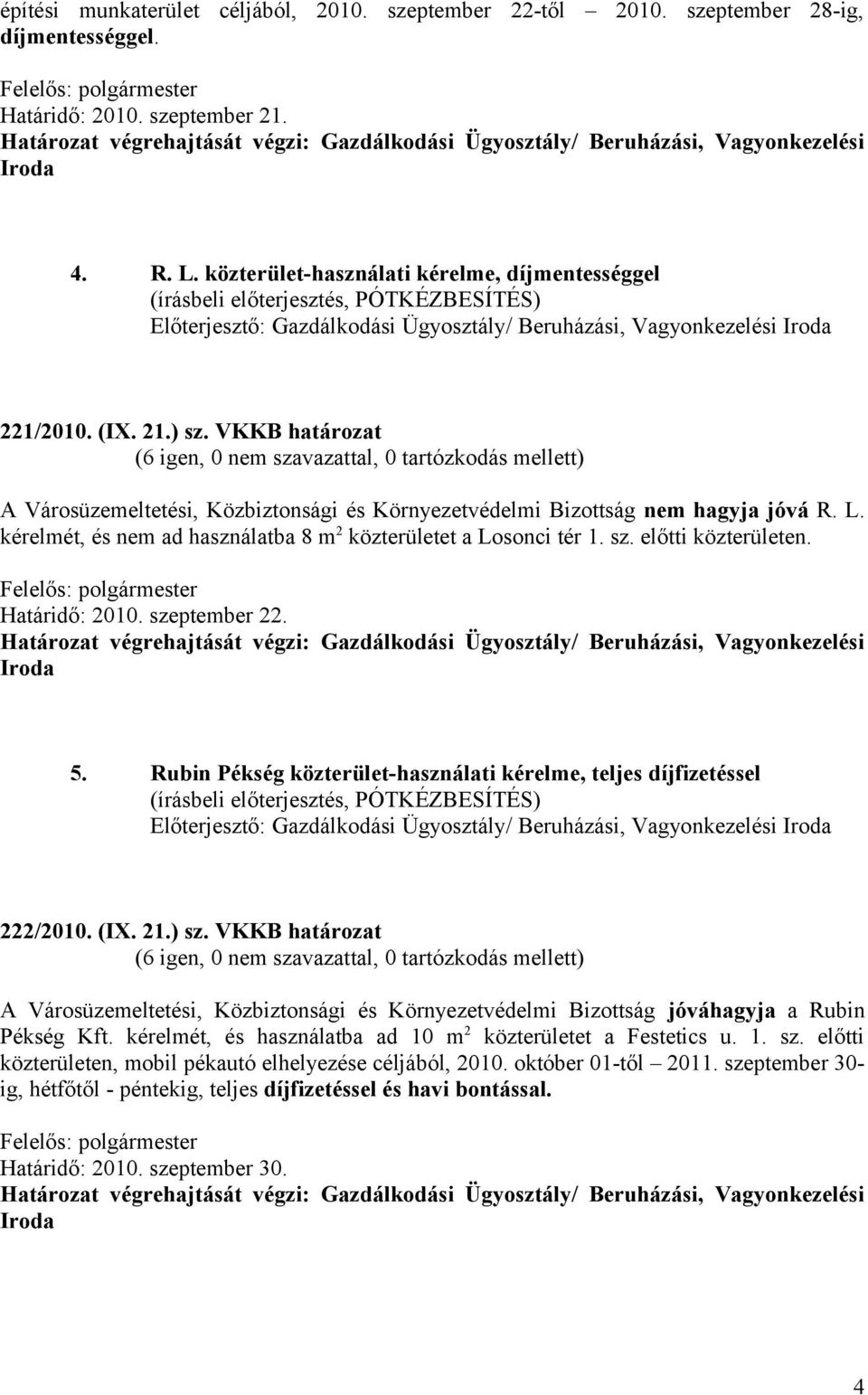 Határidő: 2010. szeptember 22. 5. Rubin Pékség közterület-használati kérelme, teljes díjfizetéssel 222/2010. (IX. 21.) sz.