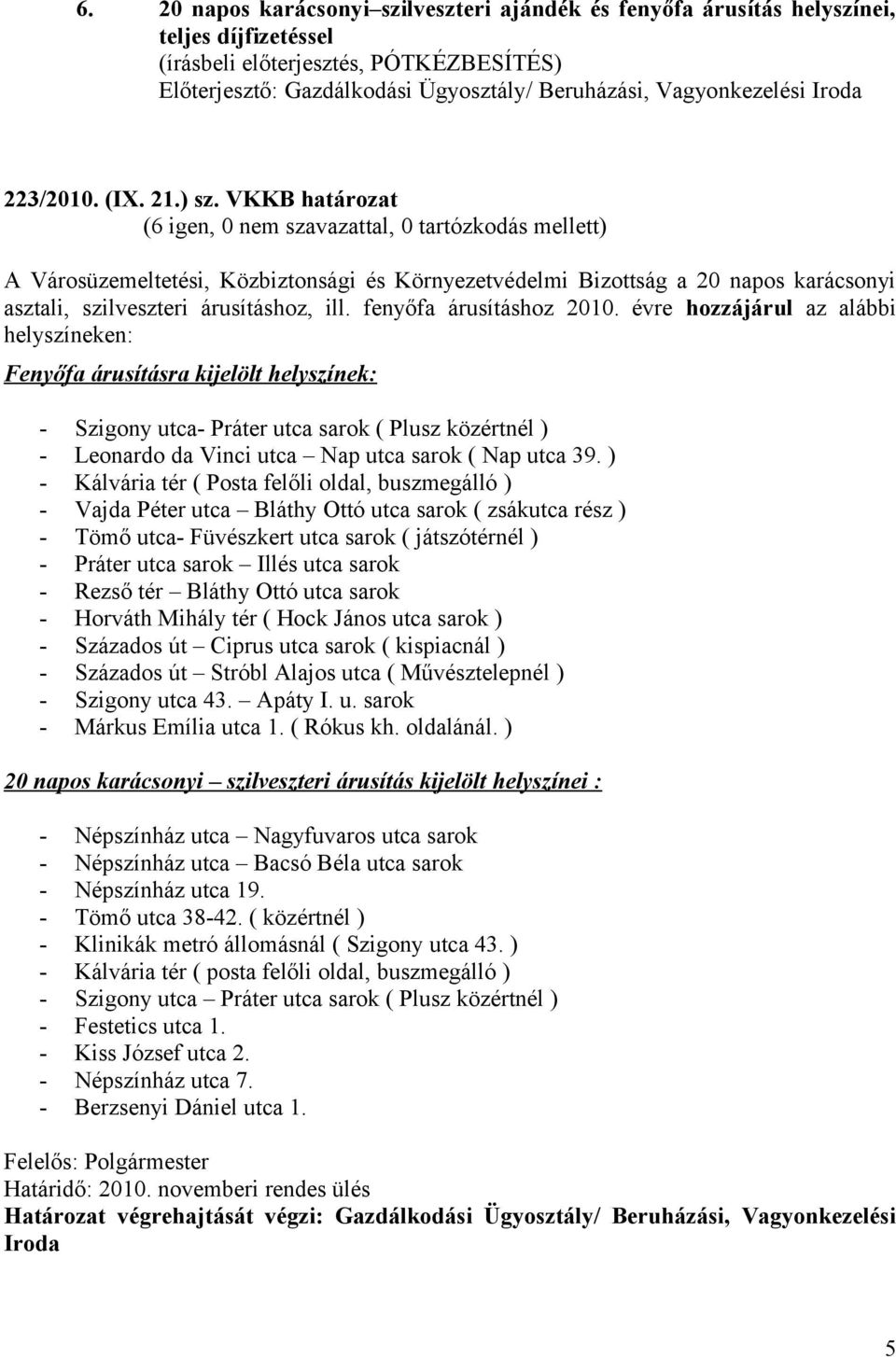 évre hozzájárul az alábbi helyszíneken: Fenyőfa árusításra kijelölt helyszínek: - Szigony utca- Práter utca sarok ( Plusz közértnél ) - Leonardo da Vinci utca Nap utca sarok ( Nap utca 39.