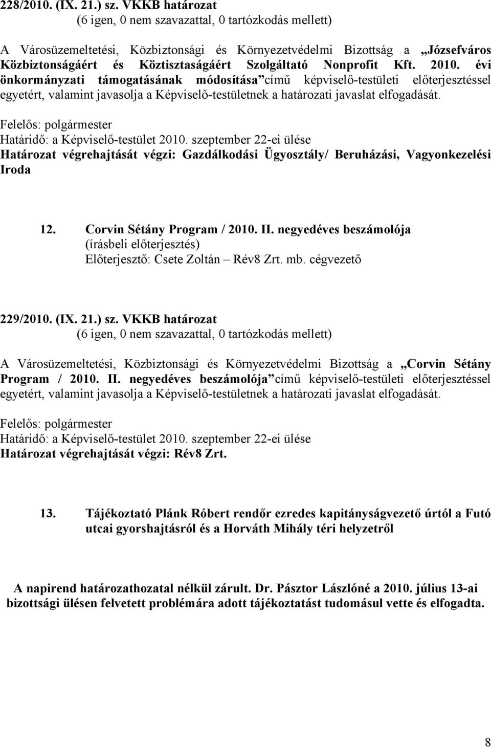 Határidő: a Képviselő-testület 2010. szeptember 22-ei ülése 12. Corvin Sétány Program / 2010. II. negyedéves beszámolója Előterjesztő: Csete Zoltán Rév8 Zrt. mb. cégvezető 229/2010. (IX. 21.) sz.