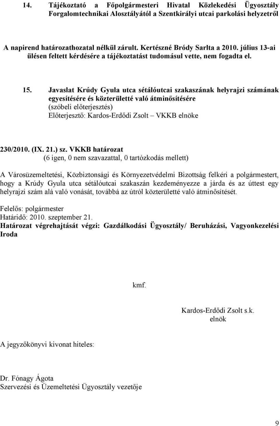 Javaslat Krúdy Gyula utca sétálóutcai szakaszának helyrajzi számának egyesítésére és közterületté való átminősítésére (szóbeli előterjesztés) Előterjesztő: Kardos-Erdődi Zsolt VKKB elnöke 230/2010.