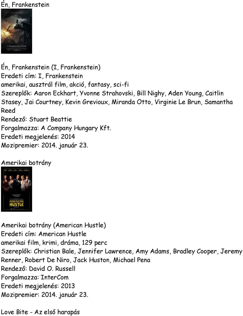 Eredeti megjelenés: 2014 Amerikai botrány Amerikai botrány (American Hustle) Eredeti cím: American Hustle amerikai film, krimi, dráma, 129 perc Szereplők: Christian Bale,