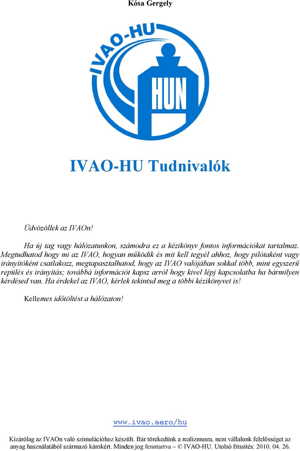 repülés és irányítás; továbbá információt kapsz arról hogy kivel lépj kapcsolatba ha bármilyen kérdésed van. Ha érdekel az IVAO, kérlek tekintsd meg a többi kézikönyvet is!