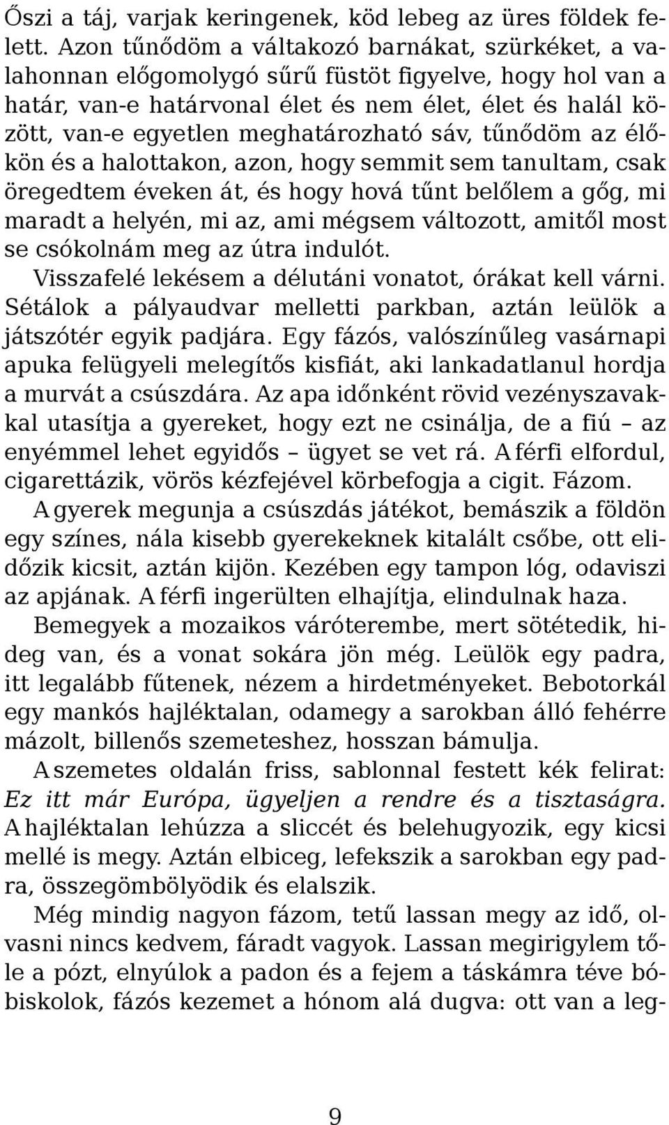 meghatározható sáv, tűnődöm az élőkön és a halottakon, azon, hogy semmit sem tanultam, csak öregedtem éveken át, és hogy hová tűnt belőlem a gőg, mi maradt a helyén, mi az, ami mégsem változott,