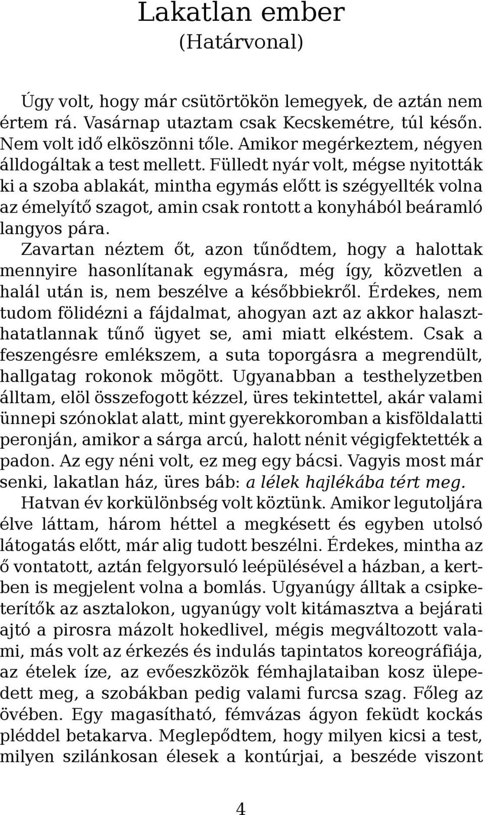 Fülledt nyár volt, mégse nyitották ki a szoba ablakát, mintha egymás előtt is szégyellték volna az émelyítő szagot, amin csak rontott a konyhából beáramló langyos pára.