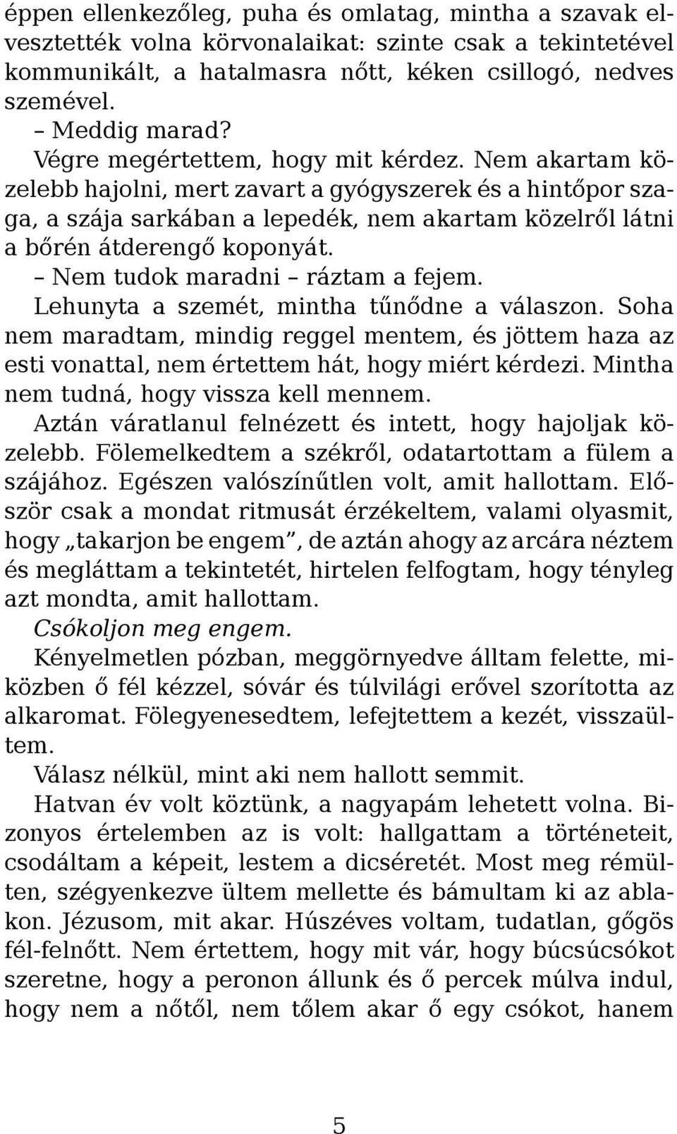 Nem tudok maradni ráztam a fejem. Lehunyta a szemét, mintha tűnődne a válaszon. Soha nem maradtam, mindig reggel mentem, és jöttem haza az esti vonattal, nem értettem hát, hogy miért kérdezi.