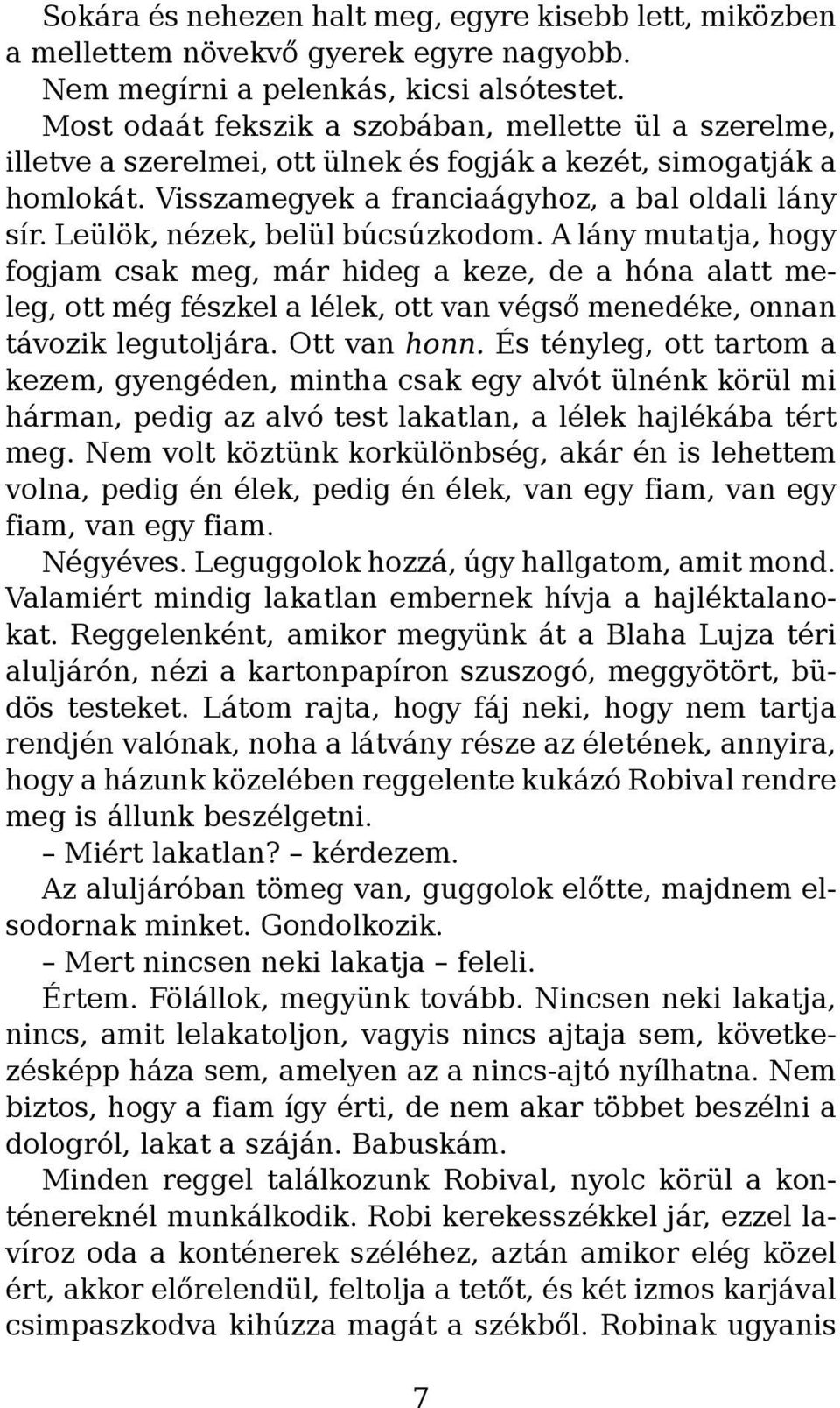 Leülök, nézek, belül búcsúzkodom. A lány mutatja, hogy fogjam csak meg, már hideg a keze, de a hóna alatt meleg, ott még fészkel a lélek, ott van végső menedéke, onnan távozik legutoljára.