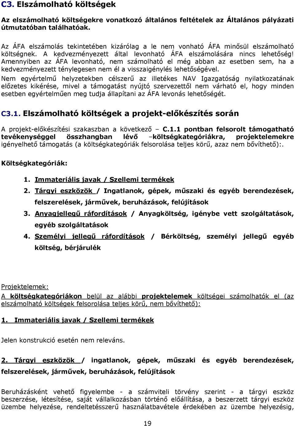 Amennyiben az ÁFA levonható, nem számolható el még abban az esetben sem, ha a kedvezményezett ténylegesen nem él a visszaigénylés lehetőségével.