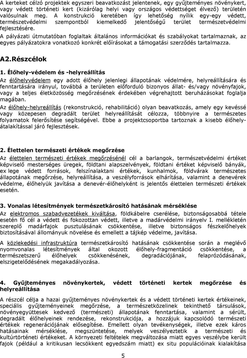 A pályázati útmutatóban foglaltak általános információkat és szabályokat tartalmaznak, az egyes pályázatokra vonatkozó konkrét előírásokat a támogatási szerződés tartalmazza. A2.Részcélok 1.