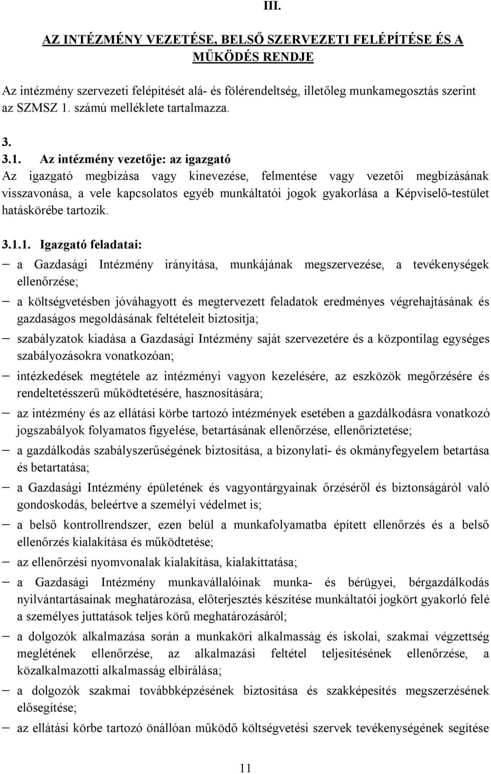 Az intézmény vezetője: az igazgató Az igazgató megbízása vagy kinevezése, felmentése vagy vezetői megbízásának visszavonása, a vele kapcsolatos egyéb munkáltatói jogok gyakorlása a Képviselő-testület