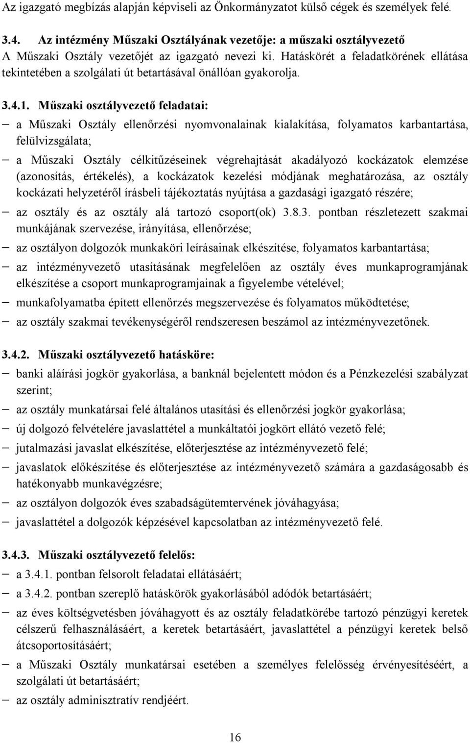 Hatáskörét a feladatkörének ellátása tekintetében a szolgálati út betartásával önállóan gyakorolja. 3.4.1.