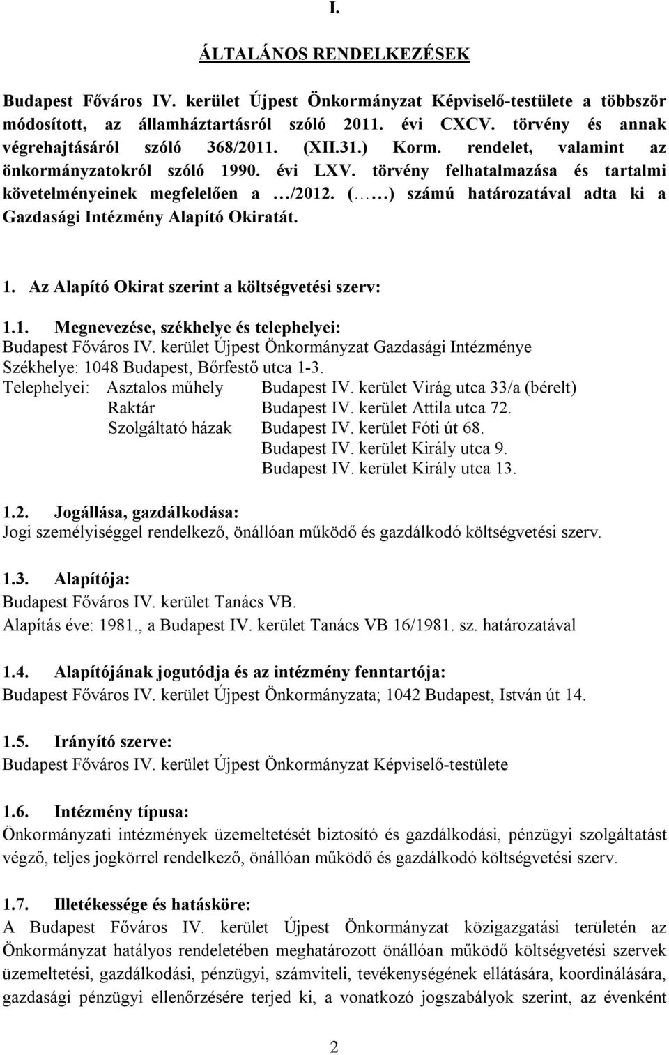 ( ) számú határozatával adta ki a Gazdasági Intézmény Alapító Okiratát. 1. Az Alapító Okirat szerint a költségvetési szerv: 1.1. Megnevezése, székhelye és telephelyei: Budapest Főváros IV.