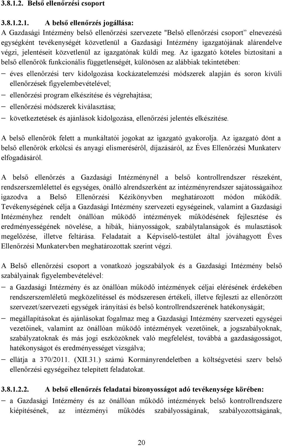 A belső ellenőrzés jogállása: A Gazdasági Intézmény belső ellenőrzési szervezete "Belső ellenőrzési csoport elnevezésű egységként tevékenységét közvetlenül a Gazdasági Intézmény igazgatójának