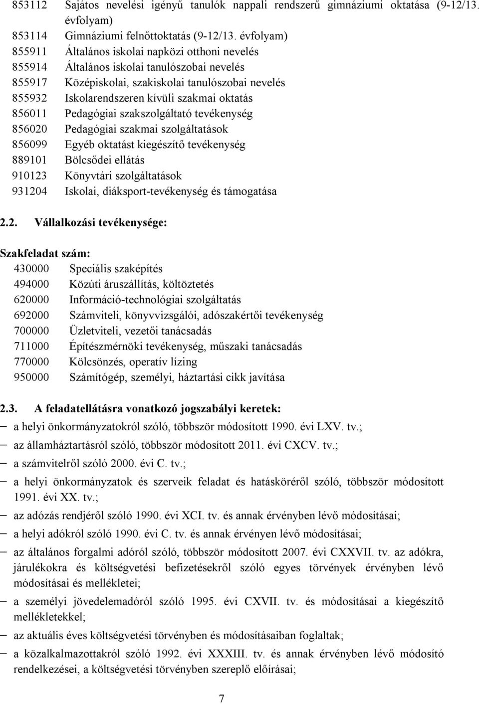 oktatás 856011 Pedagógiai szakszolgáltató tevékenység 856020 Pedagógiai szakmai szolgáltatások 856099 Egyéb oktatást kiegészítő tevékenység 889101 Bölcsődei ellátás 910123 Könyvtári szolgáltatások