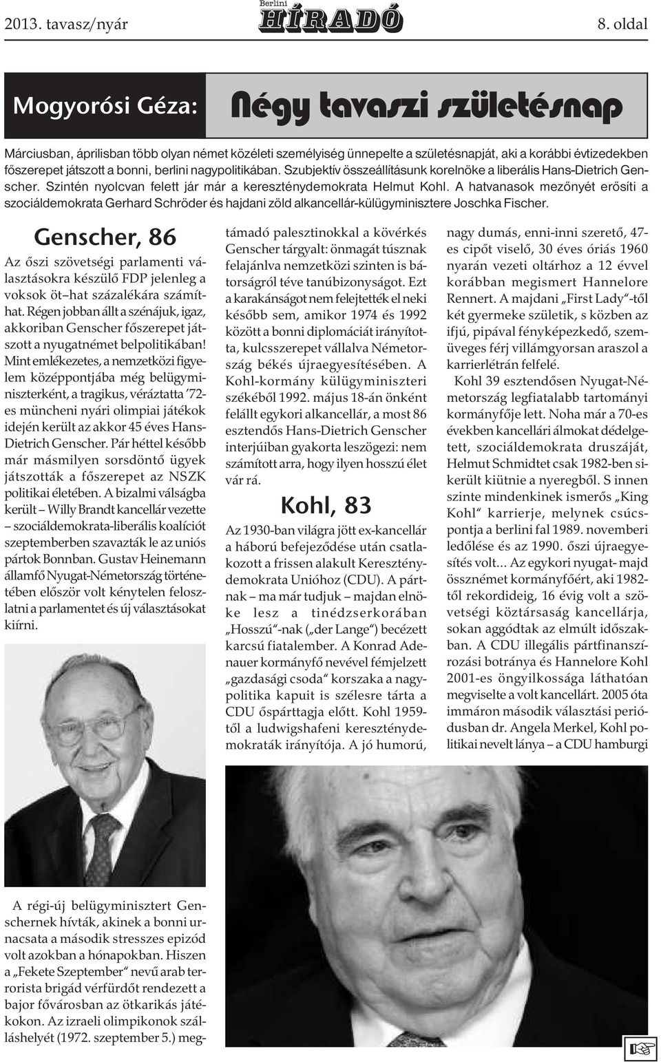nagypolitikában. Szubjektív összeállításunk korelnöke a liberális Hans-Dietrich Genscher. Szintén nyolcvan felett jár már a kereszténydemokrata Helmut Kohl.