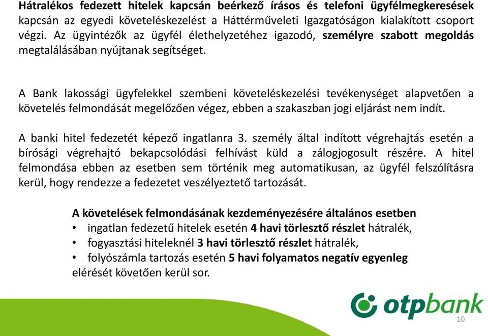 A Bank lakossági ügyfelekkel szembeni követeléskezelési tevékenységet alapvetően a követelés felmondását megelőzően végez, ebben a szakaszban jogi eljárást nem indít.