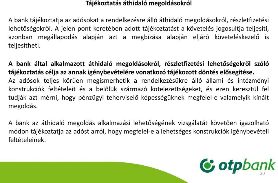 A bank által alkalmazott áthidaló megoldásokról, részletfizetési lehetőségekről szóló tájékoztatás célja az annak igénybevételére vonatkozó tájékozott döntés elősegítése.