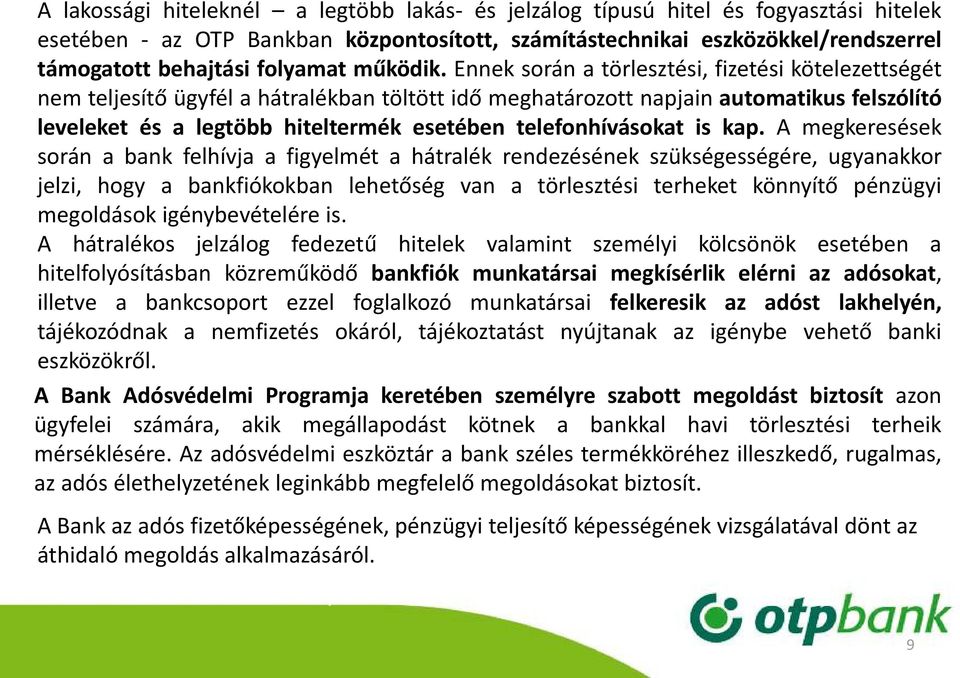 Ennek során a törlesztési, fizetési kötelezettségét nem teljesítő ügyfél a hátralékban töltött idő meghatározott napjain automatikus felszólító leveleket és a legtöbb hiteltermék esetében