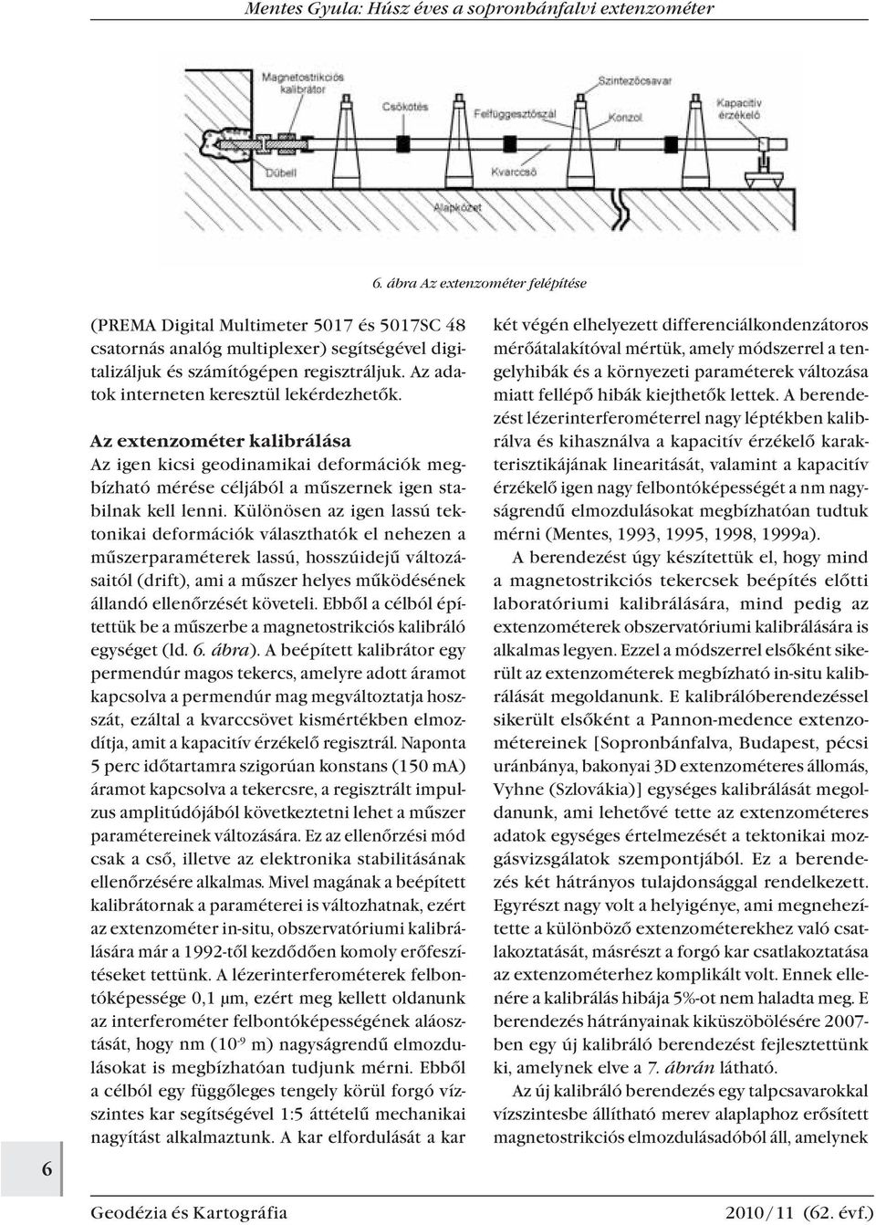 Különösen az igen lassú tektonikai deformációk választhatók el nehezen a műszerparaméterek lassú, hosszúidejű változásaitól (drift), ami a műszer helyes működésének állandó ellenőrzését követeli.