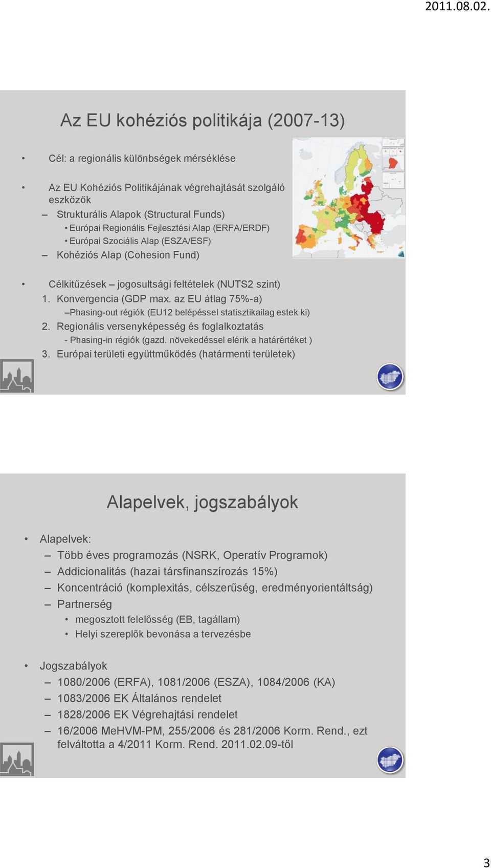 az EU átlag 75%-a) Phasing-out régiók (EU12 belépéssel statisztikailag estek ki) 2. Regionális versenyképesség és foglalkoztatás - Phasing-in régiók (gazd. növekedéssel elérik a határértéket ) 3.