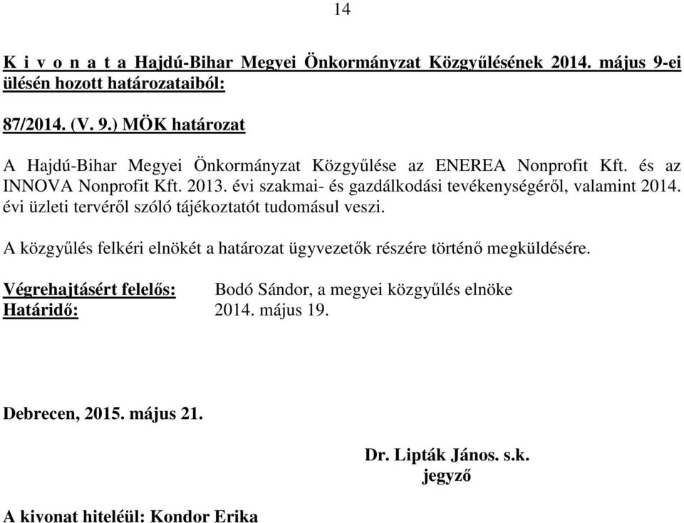 és az INNOVA Nonprofit Kft. 2013. évi szakmai- és gazdálkodási tevékenységéről, valamint 2014. évi üzleti tervéről szóló tájékoztatót tudomásul veszi.