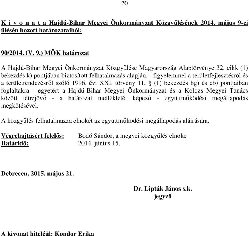 (1) bekezdés bg) és cb) pontjaiban foglaltakra - egyetért a Hajdú-Bihar Megyei Önkormányzat és a Kolozs Megyei Tanács között létrejövő - a határozat mellékletét képező - együttműködési megállapodás