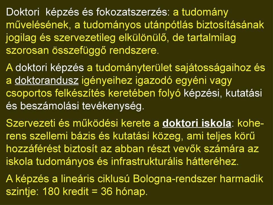 A doktori képzés a tudományterület sajátosságaihoz és a doktorandusz igényeihez igazodó egyéni vagy csoportos felkészítés keretében folyó képzési, kutatási és