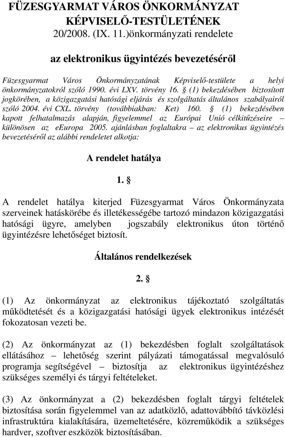 (1) bekezdésében biztosított jogkörében, a közigazgatási hatósági eljárás és szolgáltatás általános szabályairól szóló 2004. évi CXL. törvény (továbbiakban: Ket) 160.