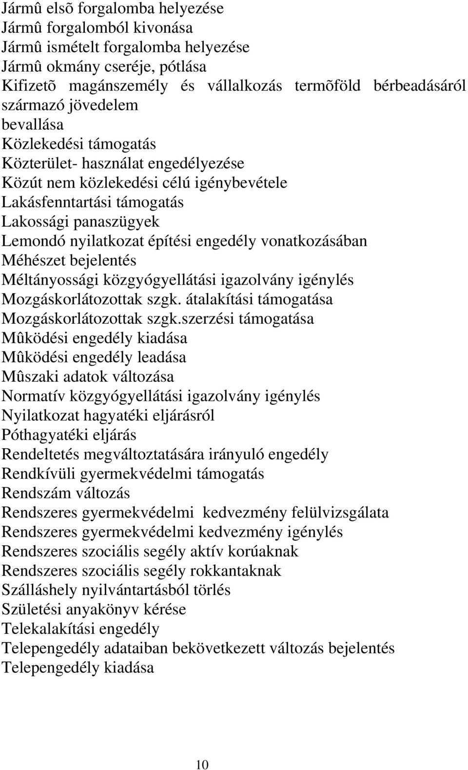 engedély vonatkozásában Méhészet bejelentés Méltányossági közgyógyellátási igazolvány igénylés Mozgáskorlátozottak szgk. átalakítási támogatása Mozgáskorlátozottak szgk.