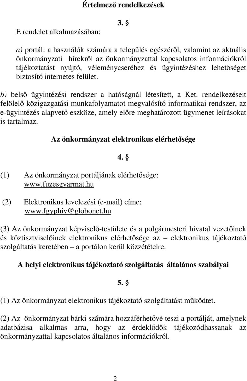 lehetőséget biztosító internetes felület. b) belső ügyintézési rendszer a hatóságnál létesített, a Ket.