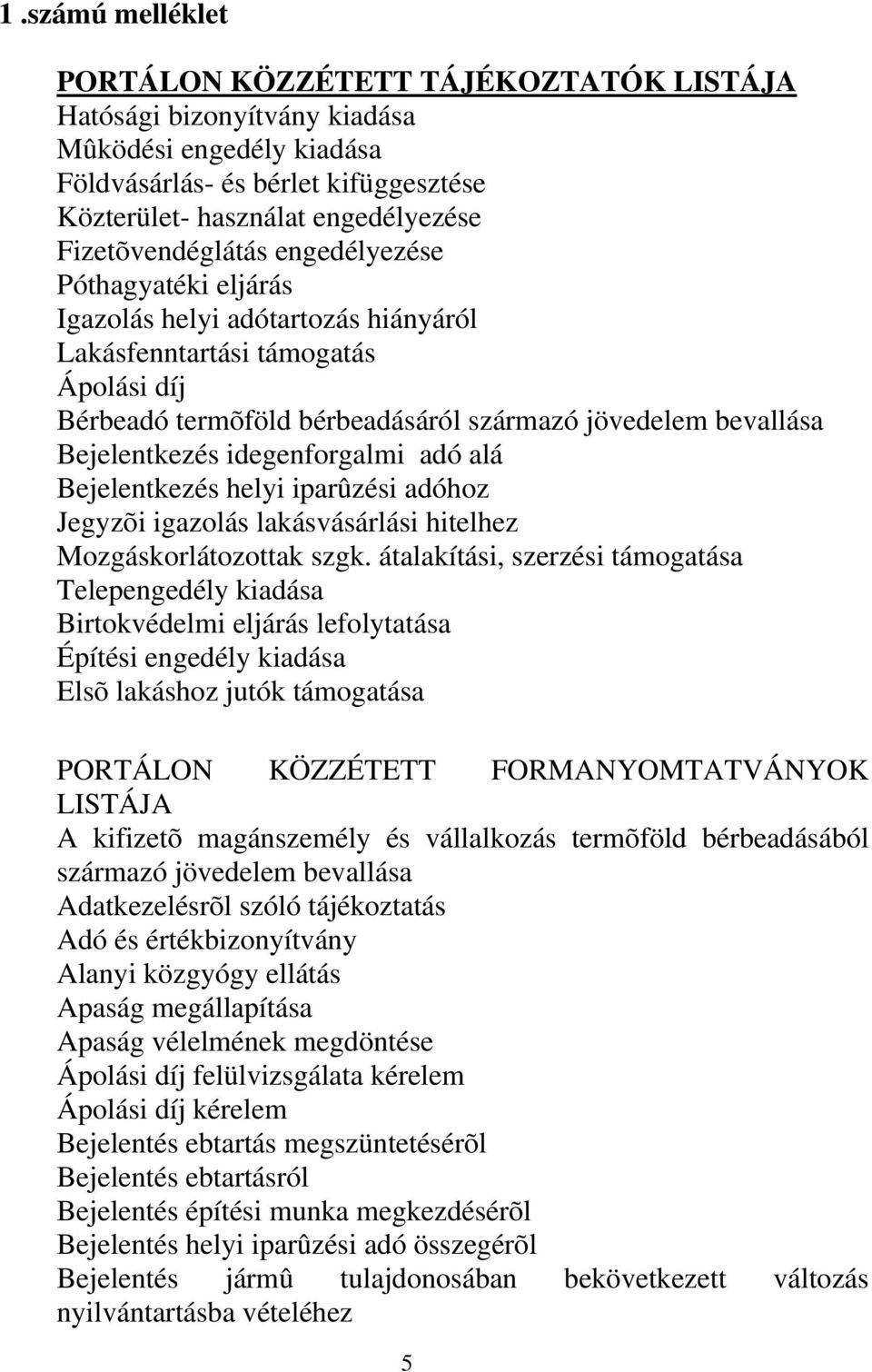 Bejelentkezés idegenforgalmi adó alá Bejelentkezés helyi iparûzési adóhoz Jegyzõi igazolás lakásvásárlási hitelhez Mozgáskorlátozottak szgk.