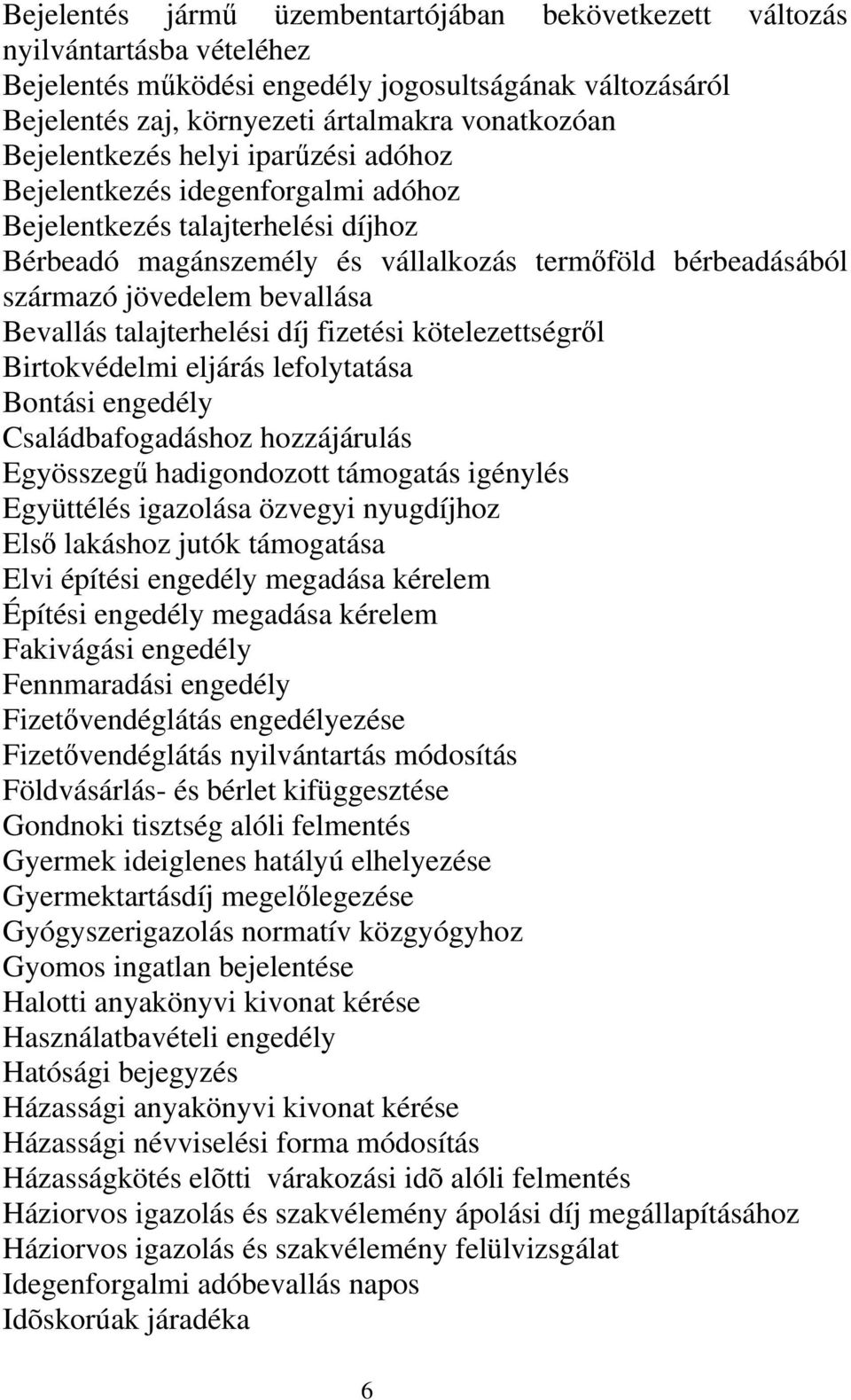 Bevallás talajterhelési díj fizetési kötelezettségről Birtokvédelmi eljárás lefolytatása Bontási engedély Családbafogadáshoz hozzájárulás Egyösszegű hadigondozott támogatás igénylés Együttélés