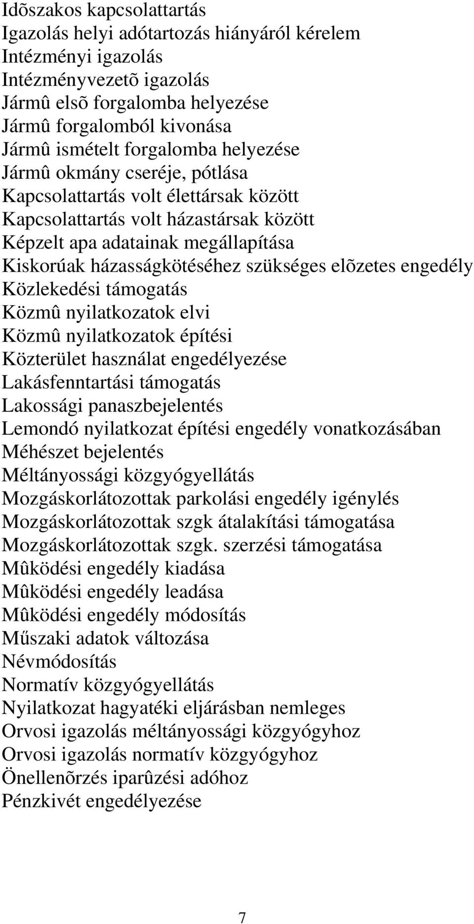 szükséges elõzetes engedély Közlekedési támogatás Közmû nyilatkozatok elvi Közmû nyilatkozatok építési Közterület használat engedélyezése Lakásfenntartási támogatás Lakossági panaszbejelentés Lemondó