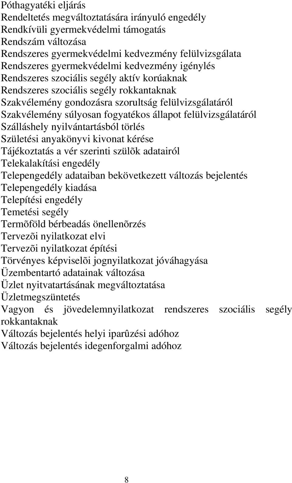 fogyatékos állapot felülvizsgálatáról Szálláshely nyilvántartásból törlés Születési anyakönyvi kivonat kérése Tájékoztatás a vér szerinti szülõk adatairól Telekalakítási engedély Telepengedély