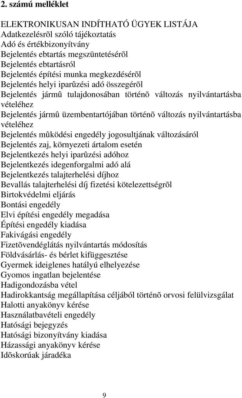 nyilvántartásba vételéhez Bejelentés mûködési engedély jogosultjának változásáról Bejelentés zaj, környezeti ártalom esetén Bejelentkezés helyi iparûzési adóhoz Bejelentkezés idegenforgalmi adó alá