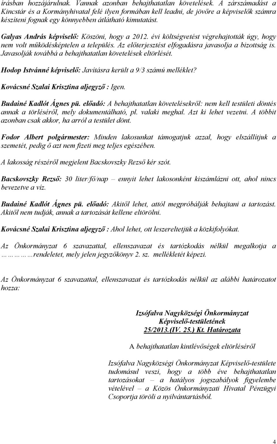 Galyas András képviselő: Köszöni, hogy a 2012. évi költségvetést végrehajtották úgy, hogy nem volt működésképtelen a település. Az előterjesztést elfogadásra javasolja a bizottság is.