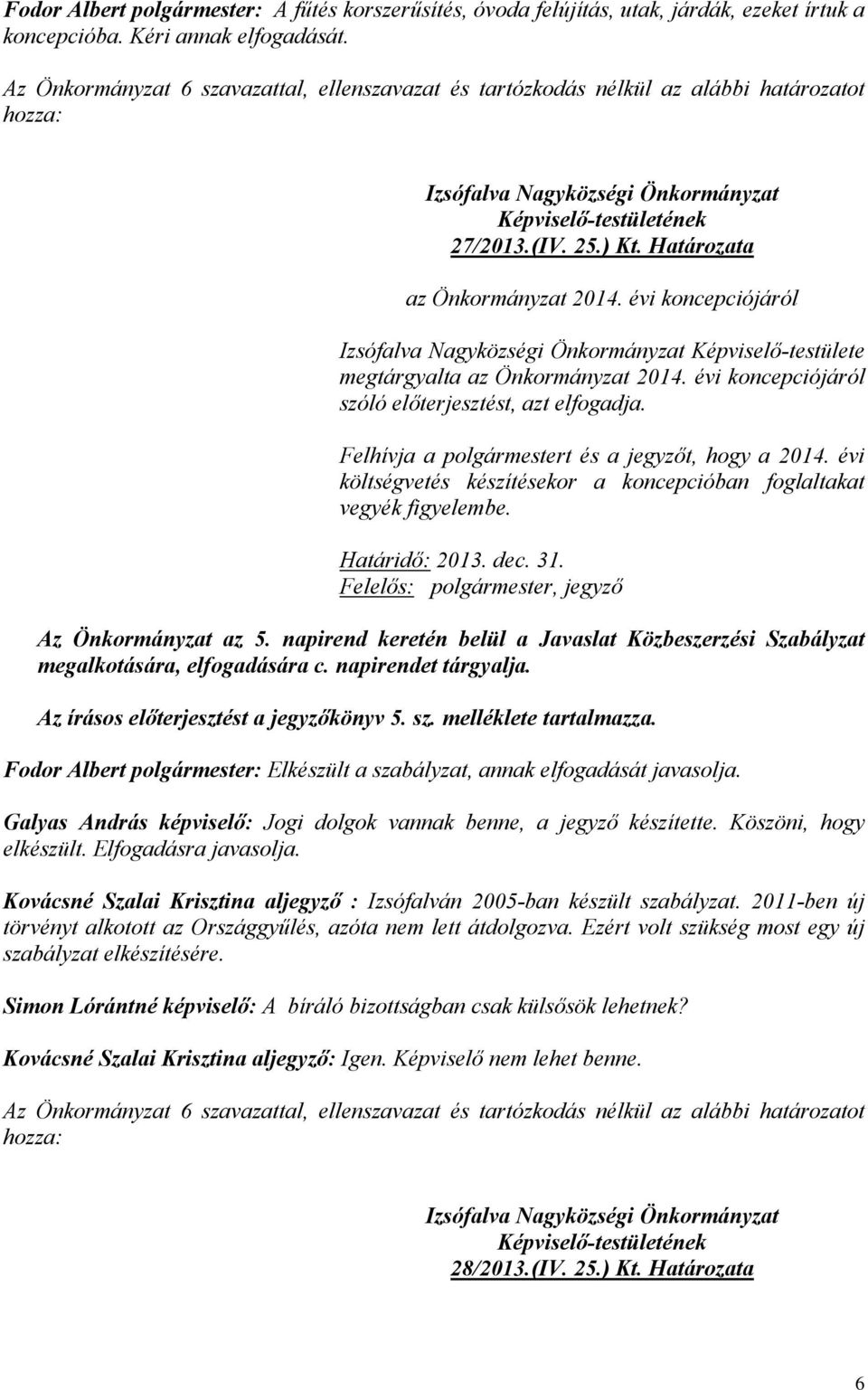 évi költségvetés készítésekor a koncepcióban foglaltakat vegyék figyelembe. Határidő: 2013. dec. 31. Felelős: polgármester, jegyző Az Önkormányzat az 5.